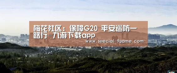 梅花社区：保障G20 平安巡防一路行-九游下载app