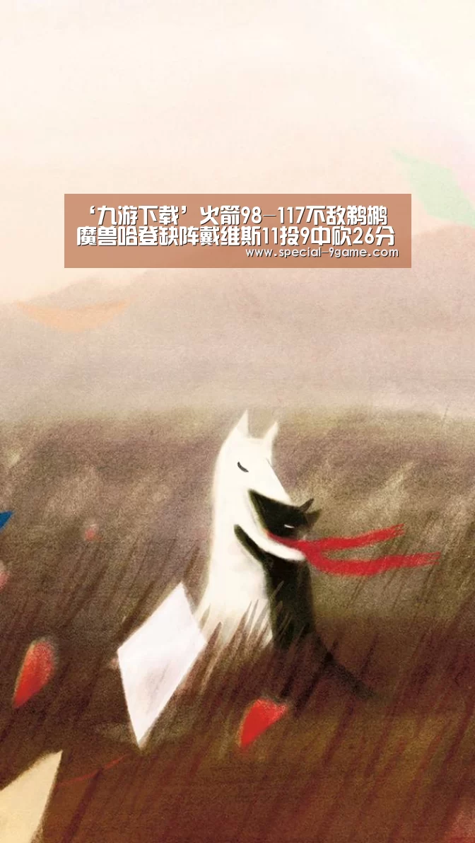 ‘九游下载’火箭98-117不敌鹈鹕 魔兽哈登缺阵戴维斯11